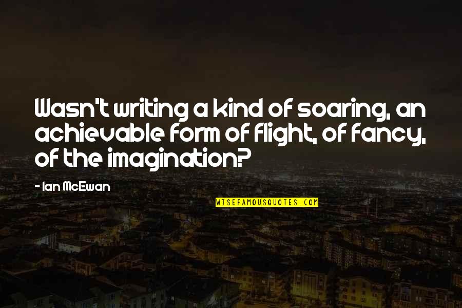 Life Background Music Quotes By Ian McEwan: Wasn't writing a kind of soaring, an achievable Life Background Music Quotes By Ian McEwan: Wasn't writing a kind of soaring, an achievable