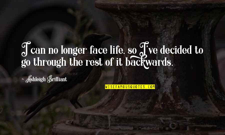 Life Backwards Quotes By Ashleigh Brilliant: I can no longer face life, so I've Life Backwards Quotes By Ashleigh Brilliant: I can no longer face life, so I've