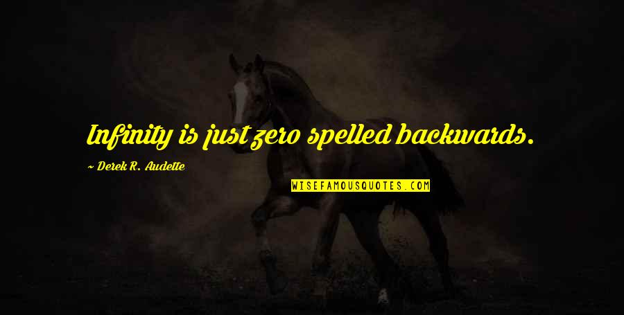 Life Backwards Quotes By Derek R. Audette: Infinity is just zero spelled backwards. Life Backwards Quotes By Derek R. Audette: Infinity is just zero spelled backwards.