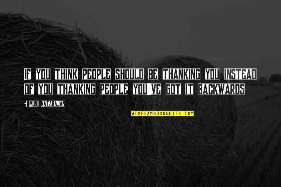 Life Backwards Quotes By Muni Natarajan: If you think people should be thanking you Life Backwards Quotes By Muni Natarajan: If you think people should be thanking you
