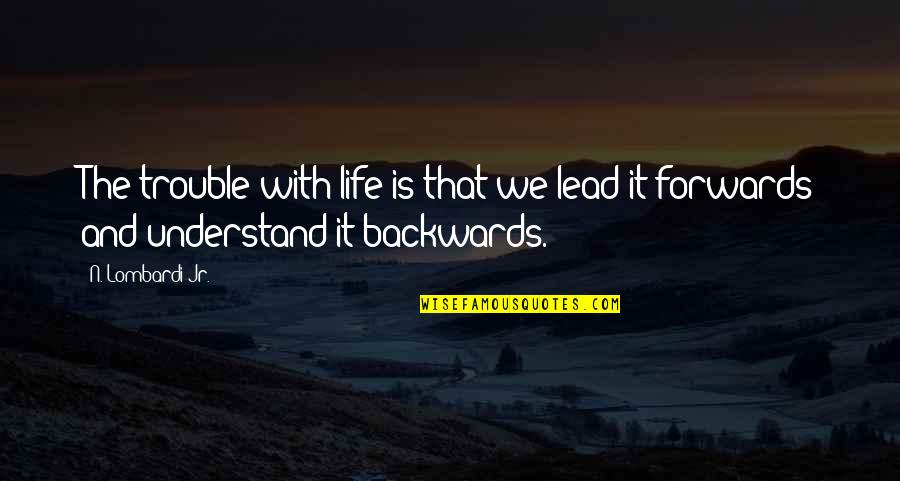 Life Backwards Quotes By N. Lombardi Jr.: The trouble with life is that we lead