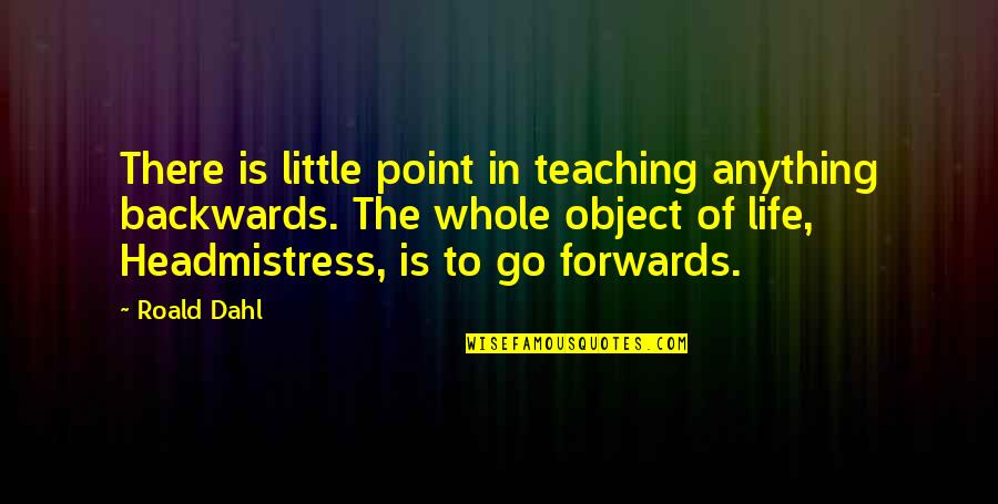 Life Backwards Quotes By Roald Dahl: There is little point in teaching anything backwards. Life Backwards Quotes By Roald Dahl: There is little point in teaching anything backwards.