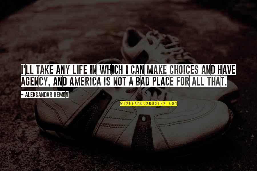 Life Bad Choices Quotes By Aleksandar Hemon: I'll take any life in which I can