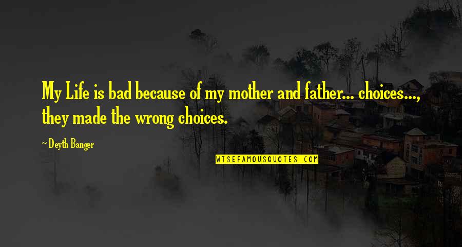 Life Bad Choices Quotes By Deyth Banger: My Life is bad because of my mother