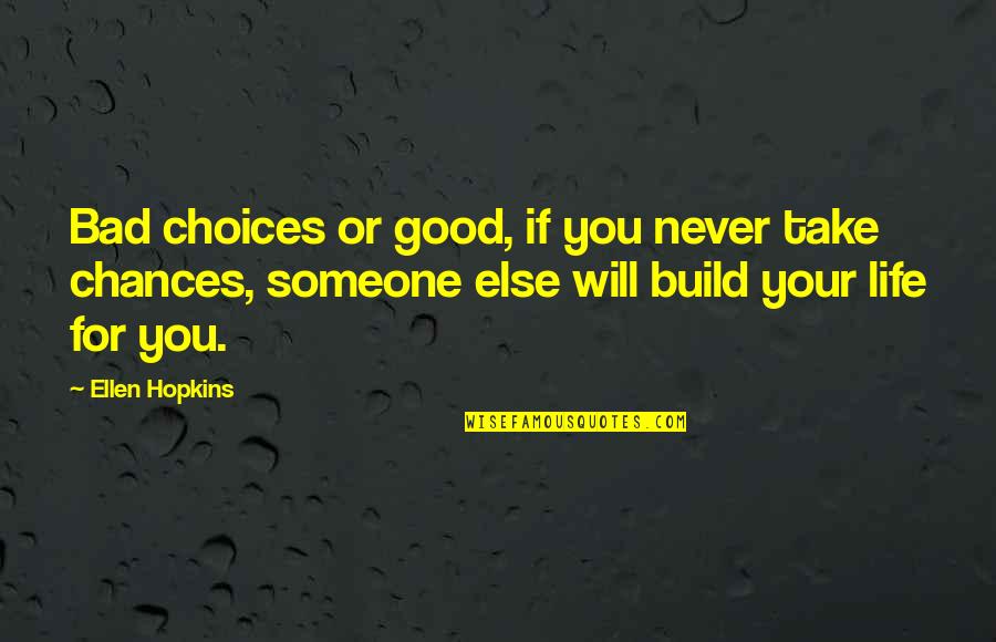 Life Bad Choices Quotes By Ellen Hopkins: Bad choices or good, if you never take