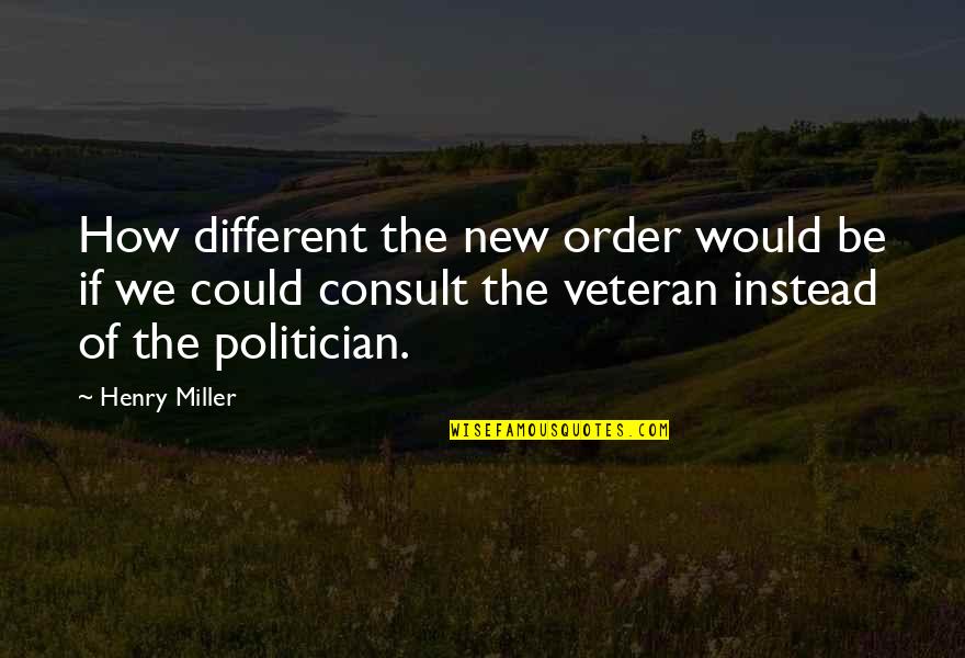 Life Bad Choices Quotes By Henry Miller: How different the new order would be if
