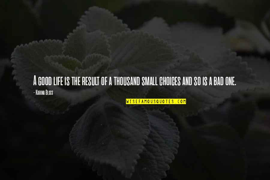 Life Bad Choices Quotes By Karina Bliss: A good life is the result of a
