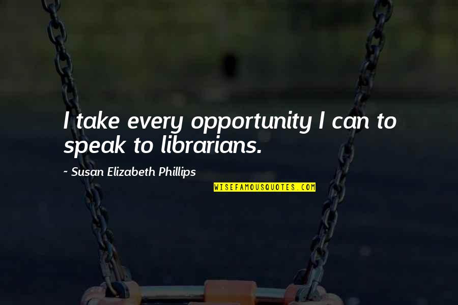 Life Badminton Quotes By Susan Elizabeth Phillips: I take every opportunity I can to speak Life Badminton Quotes By Susan Elizabeth Phillips: I take every opportunity I can to speak