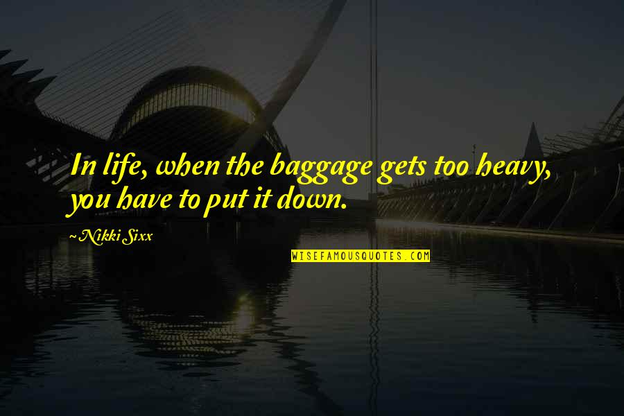 Life Baggage Quotes By Nikki Sixx: In life, when the baggage gets too heavy,