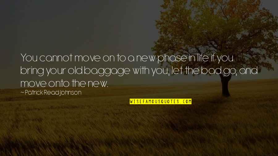 Life Baggage Quotes By Patrick Read Johnson: You cannot move on to a new phase