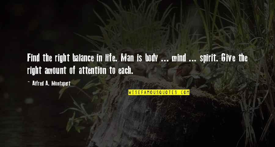 Life Balance Quotes By Alfred A. Montapert: Find the right balance in life. Man is
