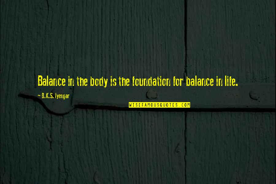 Life Balance Quotes By B.K.S. Iyengar: Balance in the body is the foundation for