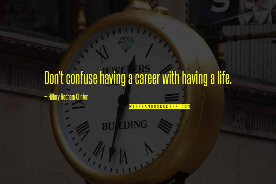 Life Balance Quotes By Hillary Rodham Clinton: Don't confuse having a career with having a