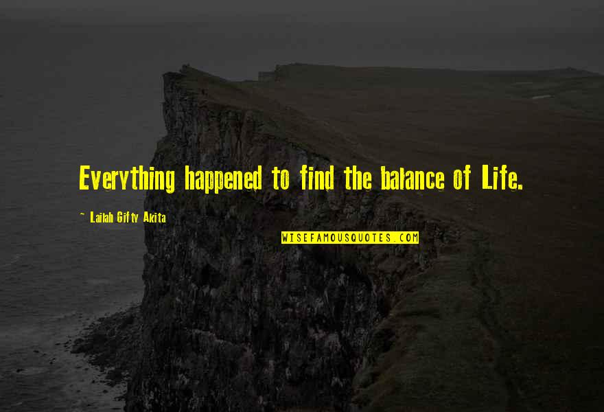 Life Balance Quotes By Lailah Gifty Akita: Everything happened to find the balance of Life.