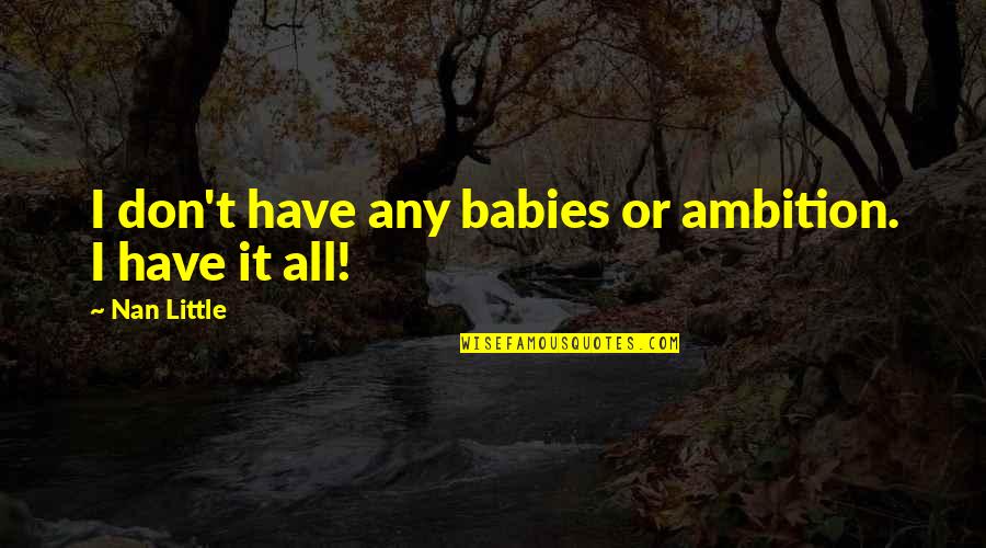 Life Balance Quotes By Nan Little: I don't have any babies or ambition. I