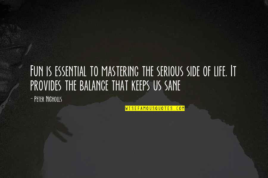 Life Balance Quotes By Peter Nicholls: Fun is essential to mastering the serious side