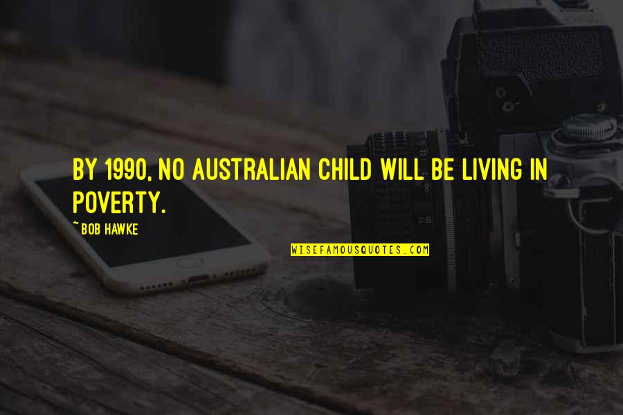 Life Bandit Quotes By Bob Hawke: By 1990, no Australian child will be living