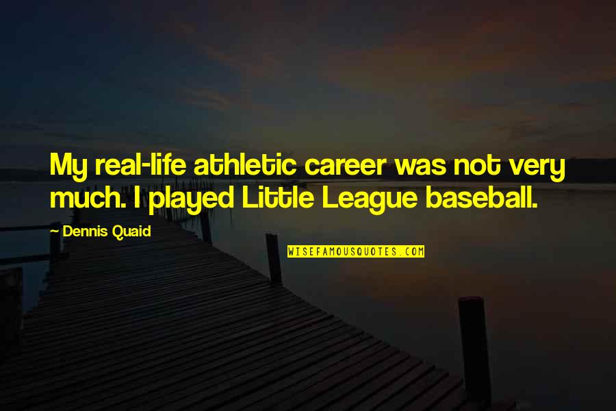 Life Baseball Quotes By Dennis Quaid: My real-life athletic career was not very much.