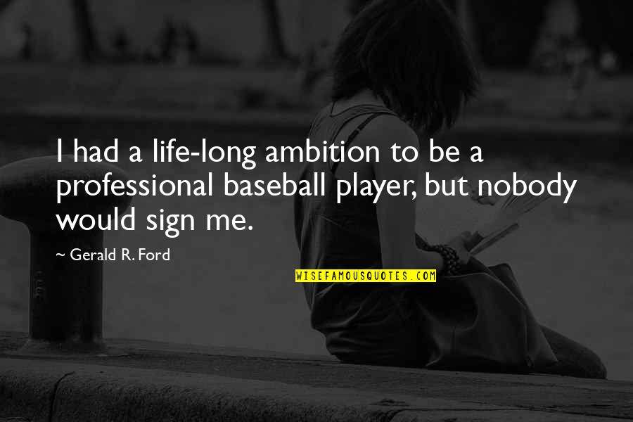 Life Baseball Quotes By Gerald R. Ford: I had a life-long ambition to be a
