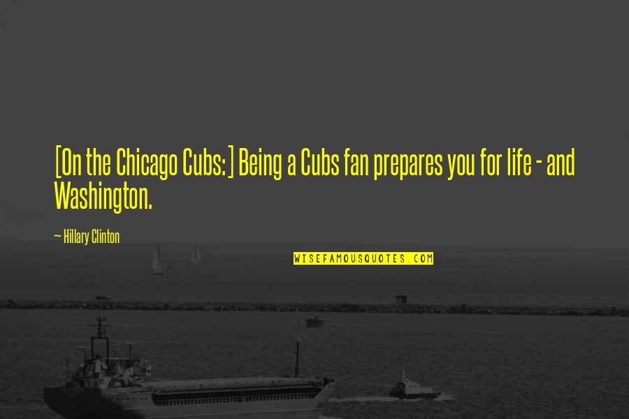 Life Baseball Quotes By Hillary Clinton: [On the Chicago Cubs:] Being a Cubs fan