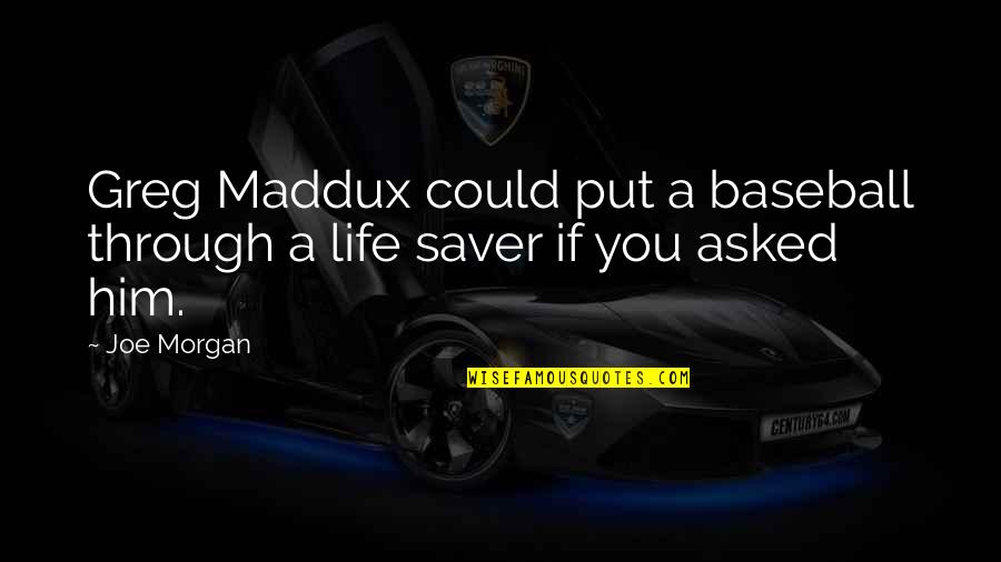 Life Baseball Quotes By Joe Morgan: Greg Maddux could put a baseball through a