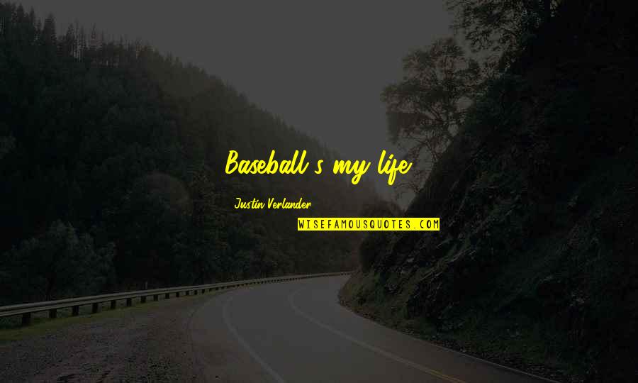 Life Baseball Quotes By Justin Verlander: Baseball's my life.
