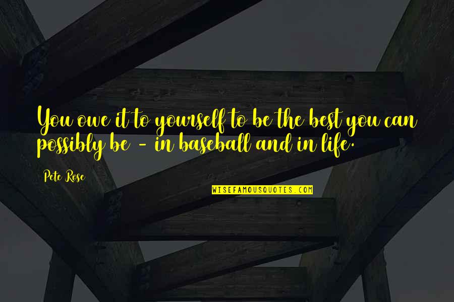 Life Baseball Quotes By Pete Rose: You owe it to yourself to be the