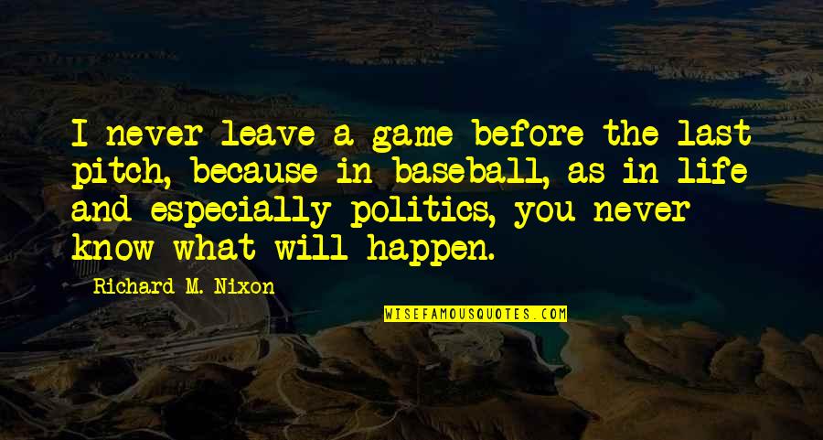Life Baseball Quotes By Richard M. Nixon: I never leave a game before the last