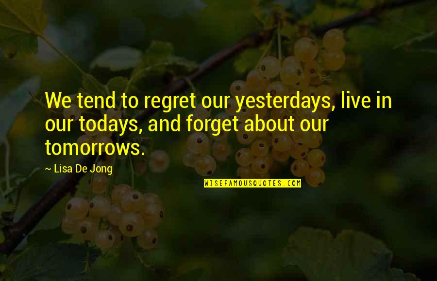 Life Based On Islam Quotes By Lisa De Jong: We tend to regret our yesterdays, live in