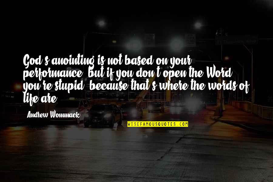 Life Based Quotes By Andrew Wommack: God's anointing is not based on your performance,