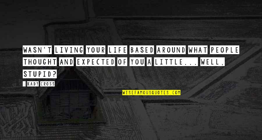 Life Based Quotes By Kady Cross: Wasn't living your life based around what people