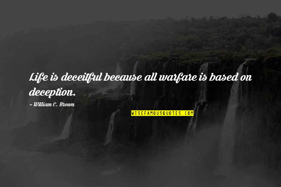 Life Based Quotes By William C. Brown: Life is deceitful because all warfare is based