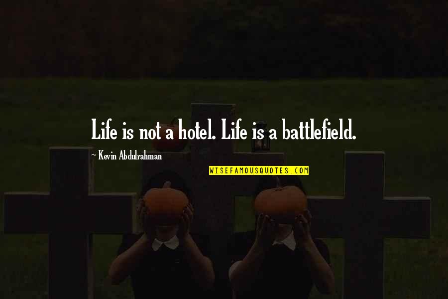 Life Battlefield Quotes By Kevin Abdulrahman: Life is not a hotel. Life is a