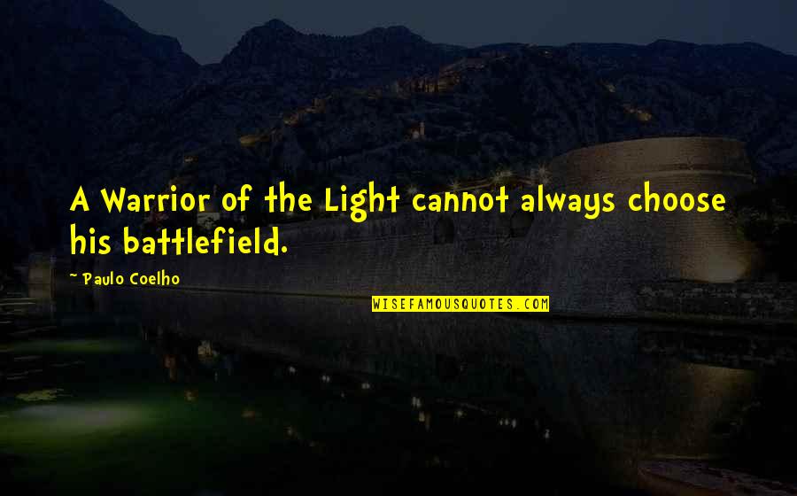 Life Battlefield Quotes By Paulo Coelho: A Warrior of the Light cannot always choose