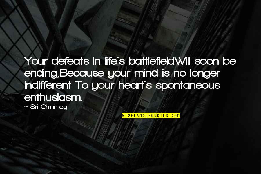 Life Battlefield Quotes By Sri Chinmoy: Your defeats in life's battlefieldWill soon be ending,Because