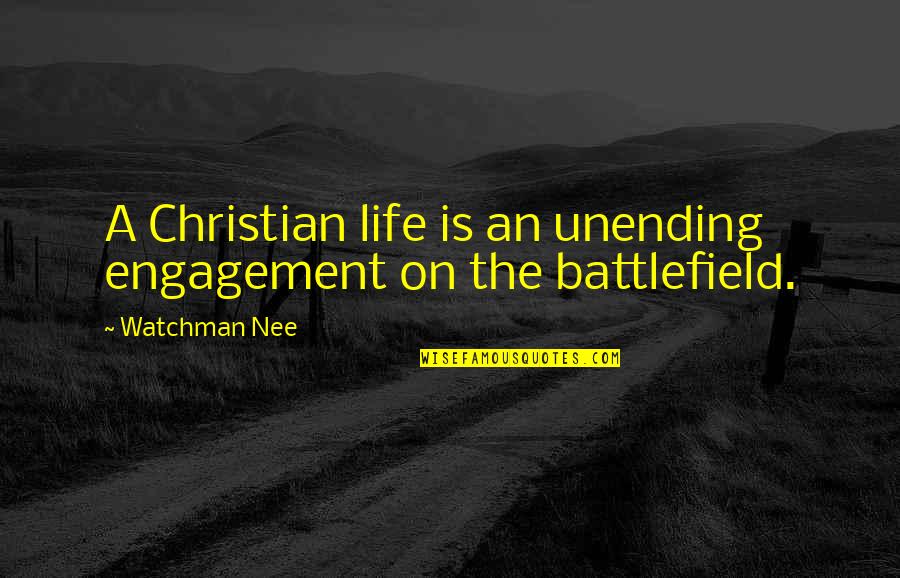 Life Battlefield Quotes By Watchman Nee: A Christian life is an unending engagement on