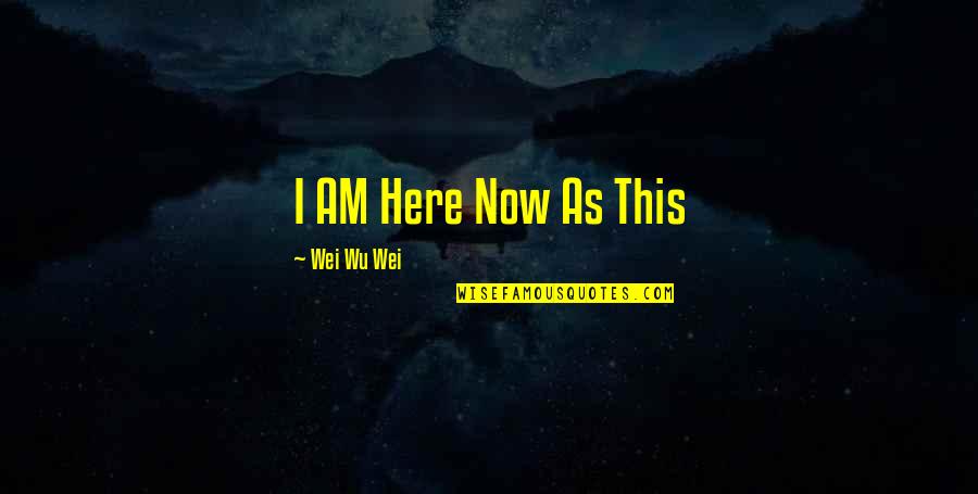 Life Battlefield Quotes By Wei Wu Wei: I AM Here Now As This