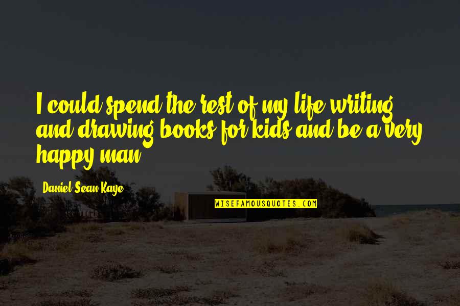 Life Be Happy Quotes By Daniel Sean Kaye: I could spend the rest of my life