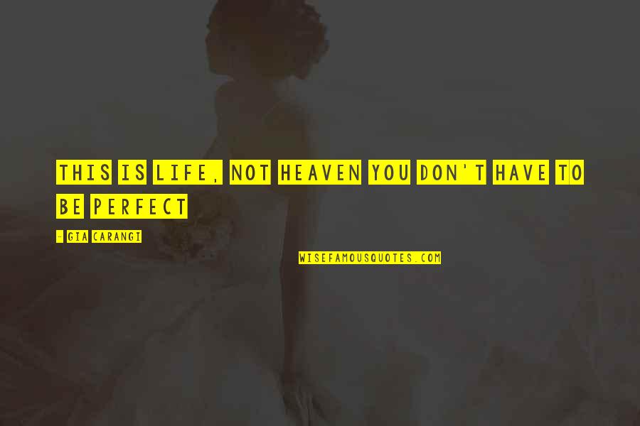 Life Be Perfect Quotes By Gia Carangi: This is Life, not Heaven you don't have