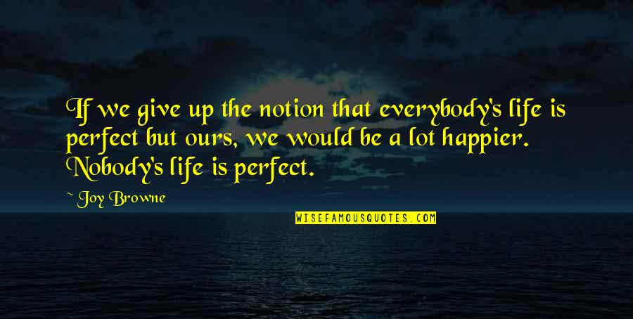 Life Be Perfect Quotes By Joy Browne: If we give up the notion that everybody's