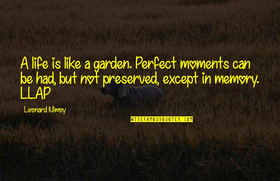 Life Be Perfect Quotes By Leonard Nimoy: A life is like a garden. Perfect moments