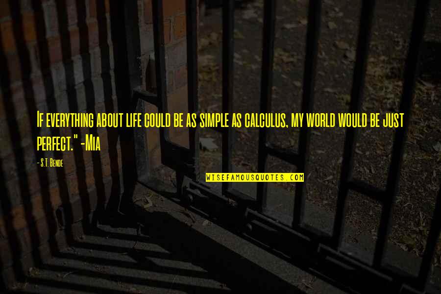 Life Be Perfect Quotes By S.T. Bende: If everything about life could be as simple