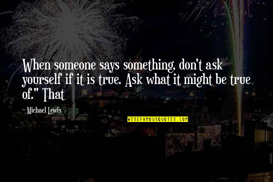 Life Beating You Down Quotes By Michael Lewis: When someone says something, don't ask yourself if