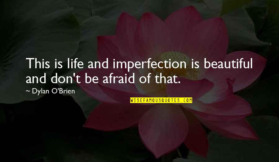 Life Beautiful Quotes By Dylan O'Brien: This is life and imperfection is beautiful and
