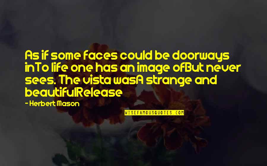 Life Beautiful Quotes By Herbert Mason: As if some faces could be doorways inTo