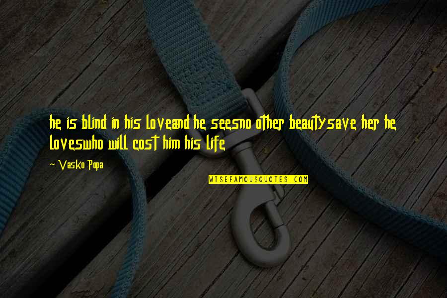 Life Beauty And Love Quotes By Vasko Popa: he is blind in his loveand he seesno