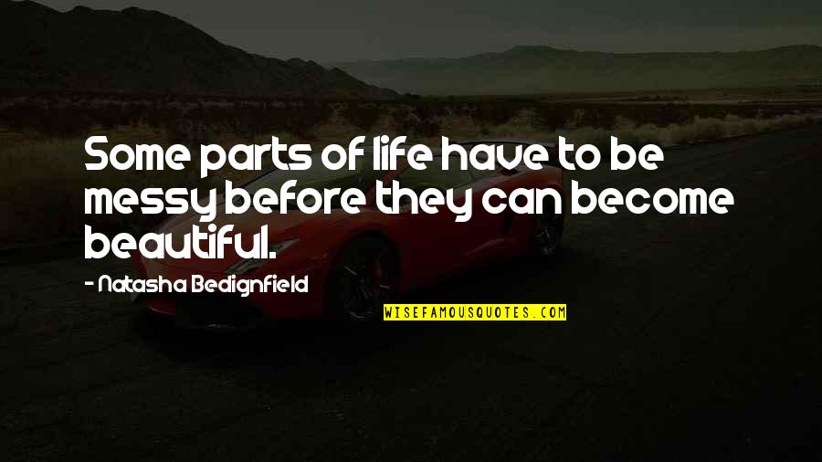 Life Become Beautiful Quotes By Natasha Bedignfield: Some parts of life have to be messy
