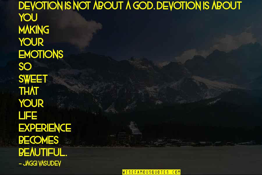 Life Becomes Beautiful Quotes By Jaggi Vasudev: Devotion is not about a God. Devotion is