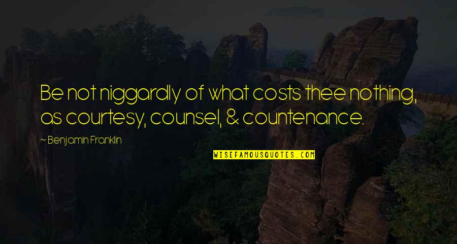 Life Becomes Easier When Quotes By Benjamin Franklin: Be not niggardly of what costs thee nothing,