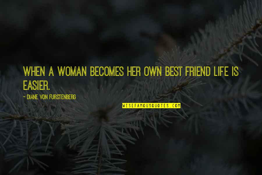 Life Becomes Easier When Quotes By Diane Von Furstenberg: When a woman becomes her own best friend